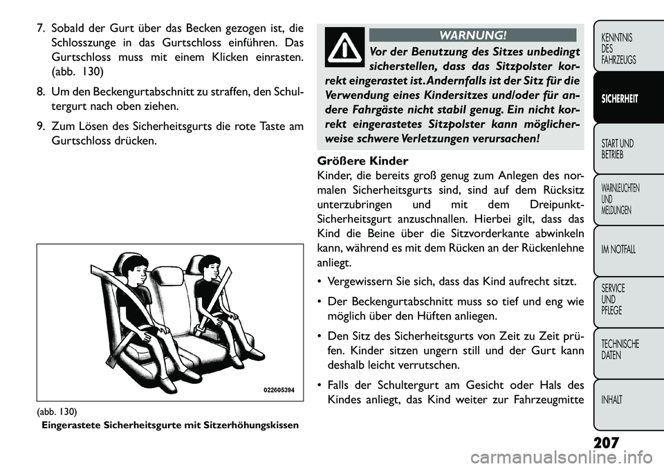 FIAT FREEMONT 2013 Betriebsanleitung (in German) 7. Sobald der Gurt über das Becken gezogen ist, dieSchlosszunge in das Gurtschloss einführen. Das
Gurtschloss muss mit einem Klicken einrasten.
(abb. 130)
8. Um den Beckengurtabschnitt zu straffen, FIAT FREEMONT 2013 Betriebsanleitung (in German) 7. Sobald der Gurt über das Becken gezogen ist, dieSchlosszunge in das Gurtschloss einführen. Das
Gurtschloss muss mit einem Klicken einrasten.
(abb. 130)
8. Um den Beckengurtabschnitt zu straffen,