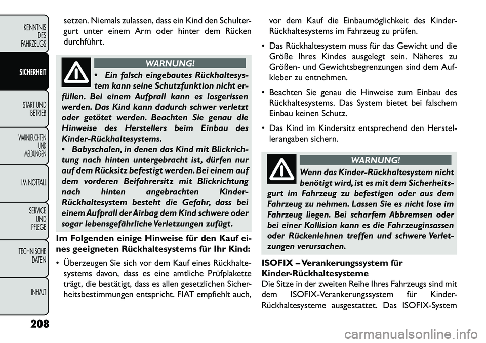 FIAT FREEMONT 2013 Betriebsanleitung (in German) setzen. Niemals zulassen, dass ein Kind den Schulter-
gurt unter einem Arm oder hinter dem Rücken
durchführt.
WARNUNG!
E
in falsch eingebautes Rückhaltesys-
tem kann seine Schutzfunktion nicht er FIAT FREEMONT 2013 Betriebsanleitung (in German) setzen. Niemals zulassen, dass ein Kind den Schulter-
gurt unter einem Arm oder hinter dem Rücken
durchführt.
WARNUNG!
E
in falsch eingebautes Rückhaltesys-
tem kann seine Schutzfunktion nicht er