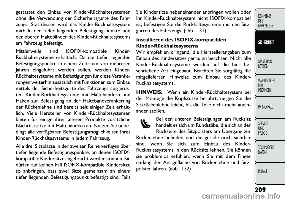 FIAT FREEMONT 2013 Betriebsanleitung (in German) gestattet den Einbau von Kinder-Rückhaltesystemen
ohne die Verwendung der Sicherheitsgurte des Fahr-
zeugs. Stattdessen wird das Kinder-Rückhaltesystem
mithilfe der tiefer liegenden Befestigungspunk FIAT FREEMONT 2013 Betriebsanleitung (in German) gestattet den Einbau von Kinder-Rückhaltesystemen
ohne die Verwendung der Sicherheitsgurte des Fahr-
zeugs. Stattdessen wird das Kinder-Rückhaltesystem
mithilfe der tiefer liegenden Befestigungspunk