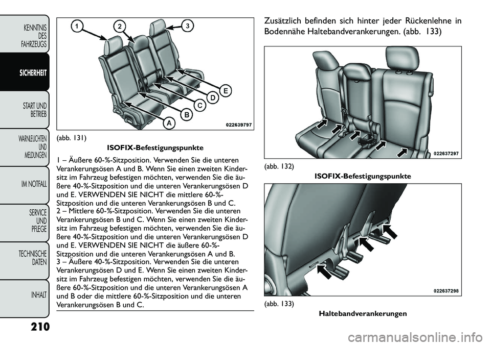 FIAT FREEMONT 2013 Betriebsanleitung (in German) Zusätzlich befinden sich hinter jeder Rückenlehne in
Bodennähe Haltebandverankerungen. (abb. 133)
(abb. 131)ISOFIX-Befestigungspunkte1 – Äußere 60-%-Sitzposition. Verwenden Sie die unteren
Vera FIAT FREEMONT 2013 Betriebsanleitung (in German) Zusätzlich befinden sich hinter jeder Rückenlehne in
Bodennähe Haltebandverankerungen. (abb. 133)
(abb. 131)ISOFIX-Befestigungspunkte1 – Äußere 60-%-Sitzposition. Verwenden Sie die unteren
Vera