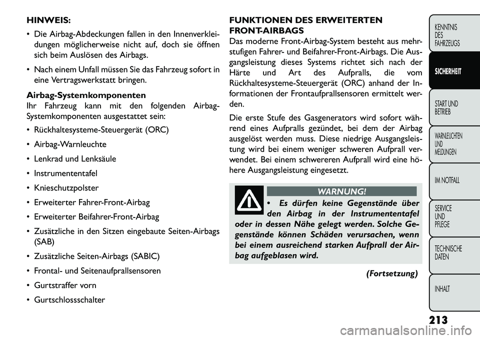 FIAT FREEMONT 2013 Betriebsanleitung (in German) HINWEIS:
Die Airbag-Abdeckungen fallen in den Innenverklei-dungen möglicherweise nicht auf, doch sie öffnen
sich beim Auslösen des Airbags.
Nach einem Unfall müssen Sie das Fahrzeug sofort in FIAT FREEMONT 2013 Betriebsanleitung (in German) HINWEIS:
Die Airbag-Abdeckungen fallen in den Innenverklei-dungen möglicherweise nicht auf, doch sie öffnen
sich beim Auslösen des Airbags.
Nach einem Unfall müssen Sie das Fahrzeug sofort in