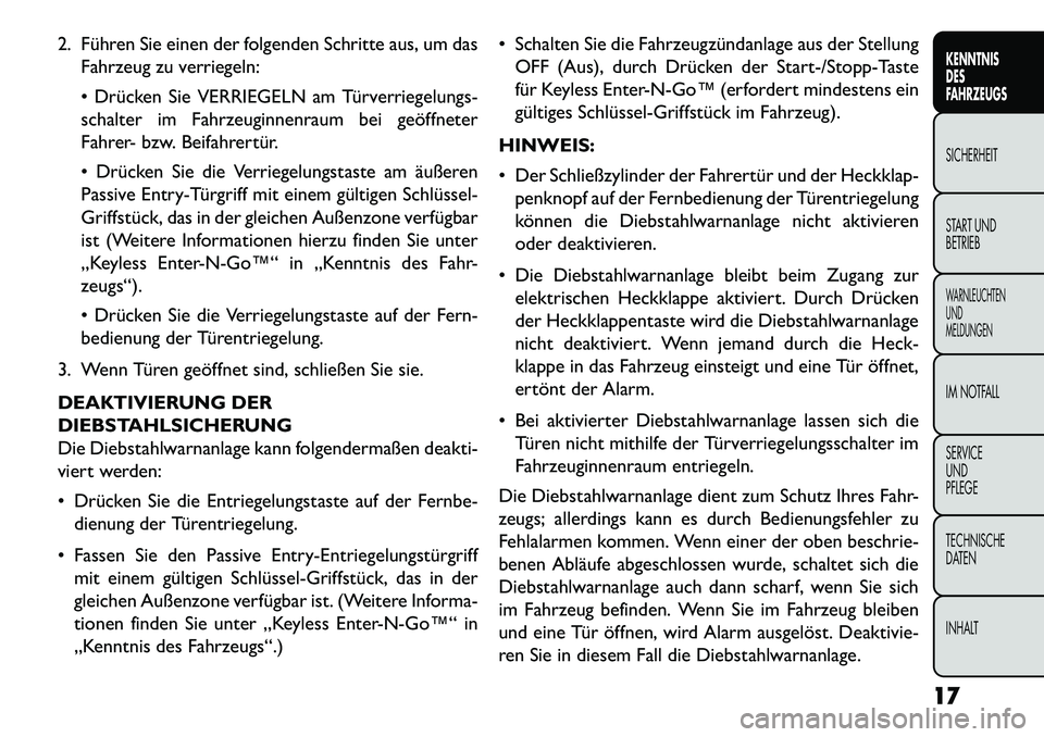 FIAT FREEMONT 2013  Betriebsanleitung (in German) 2. Führen Sie einen der folgenden Schritte aus, um dasFahrzeug zu verriegeln:
 Drücken Sie VERRIEGELN am Türverriegelungs-
schalter im Fahrzeuginnenraum bei geöffneter
Fahrer- bzw. Beifahrertür.