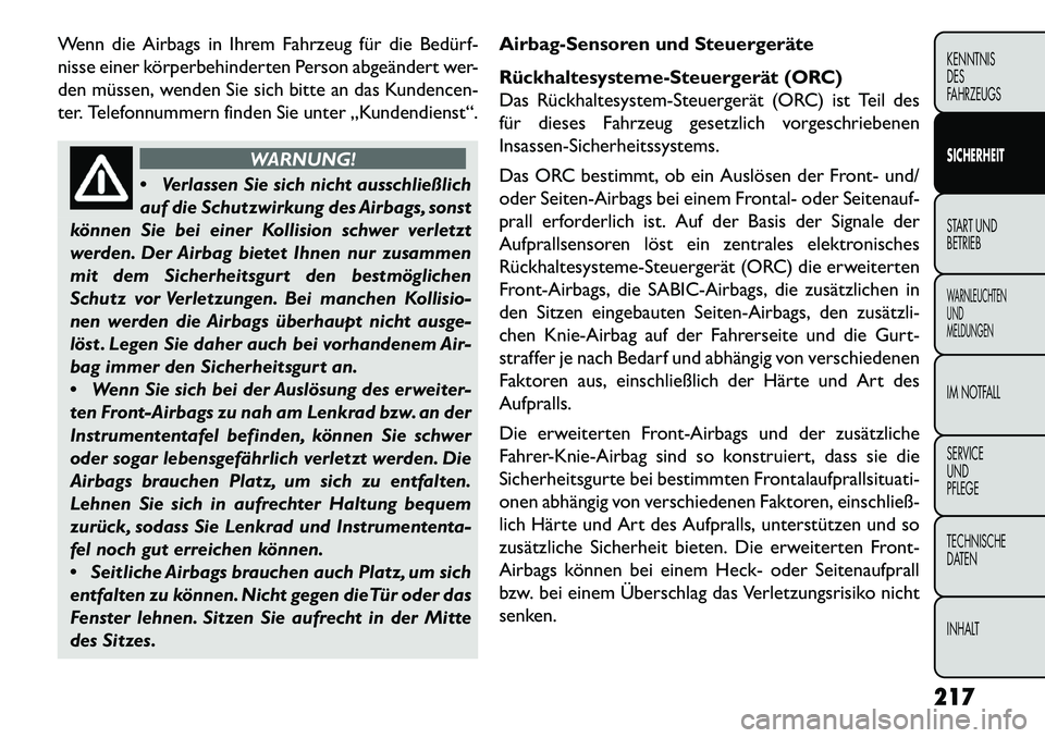 FIAT FREEMONT 2013  Betriebsanleitung (in German) Wenn die Airbags in Ihrem Fahrzeug für die Bedürf-
nisse einer körperbehinderten Person abgeändert wer-
den müssen, wenden Sie sich bitte an das Kundencen-
ter. Telefonnummern finden Sie unter 