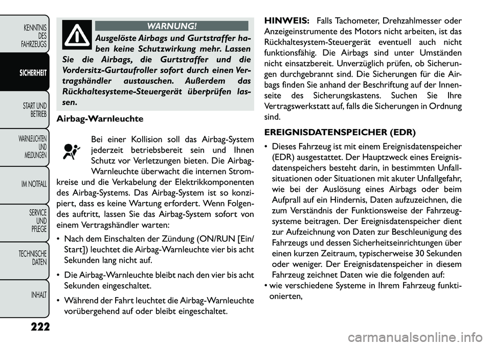 FIAT FREEMONT 2013  Betriebsanleitung (in German) WARNUNG!
Ausgelöste Airbags und Gurtstraffer ha-
ben
 keine Schutzwirkung mehr. Lassen
Sie die Airbags, die Gurtstraffer und die
Vordersitz-Gurtaufroller sofort durch einen Ver-
tragshändler austaus
