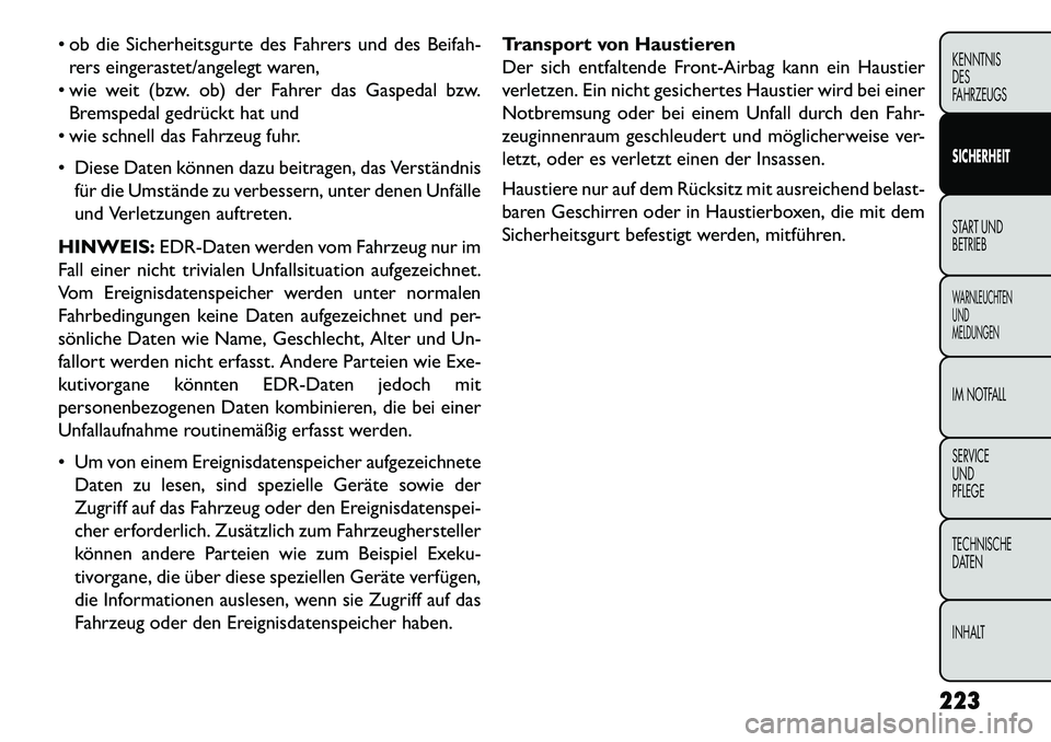FIAT FREEMONT 2013  Betriebsanleitung (in German)  ob die Sicherheitsgurte des Fahrers und des Beifah-rers eingerastet/angelegt waren,
 wie weit (bzw. ob) der Fahrer das Gaspedal bzw. Bremspedal gedrückt hat und
 wie schnell das Fahrzeug fuhr.
 