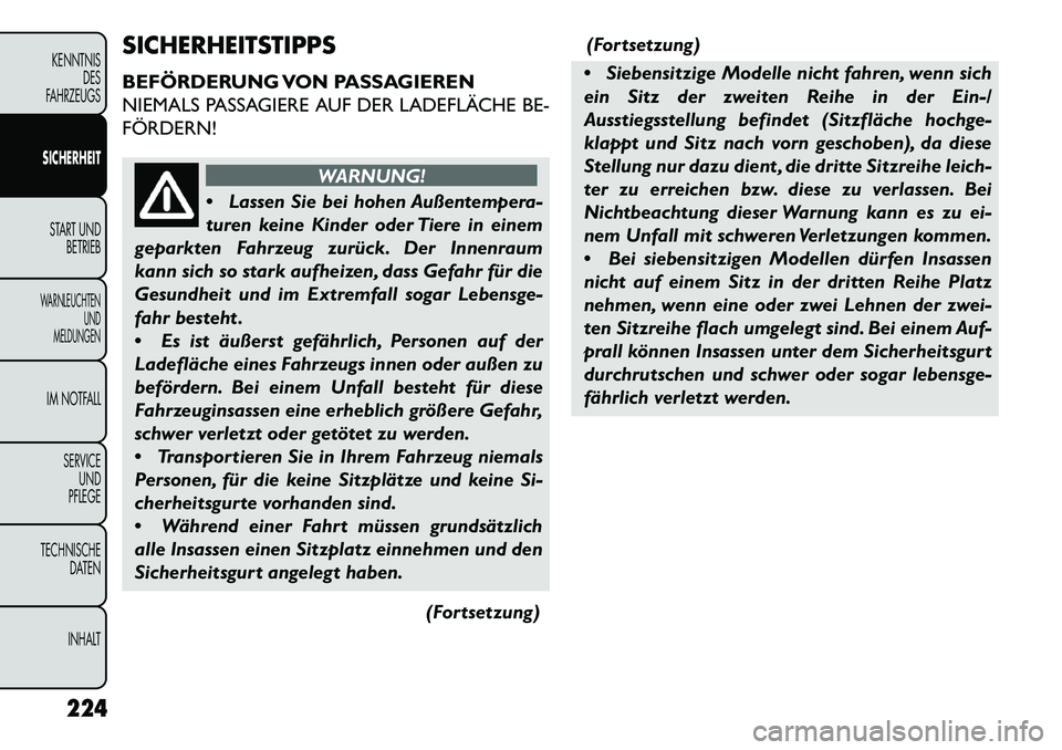 FIAT FREEMONT 2013  Betriebsanleitung (in German) SICHERHEITSTIPPS
BEFÖRDERUNG VON PASSAGIEREN
NIEMALS PASSAGIERE AUF DER LADEFLÄCHE BE-
FÖRDERN!
WARNUNG!
 Lass
en Sie bei hohen Außentempera-
turen keine Kinder oder Tiere in einem
geparkten Fahr