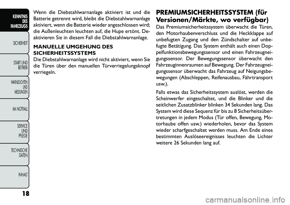 FIAT FREEMONT 2013  Betriebsanleitung (in German) Wenn die Diebstahlwarnanlage aktiviert ist und die
Batterie getrennt wird, bleibt die Diebstahlwarnanlage
aktiviert, wenn die Batterie wieder angeschlossen wird;
die Außenleuchten leuchten auf, die H