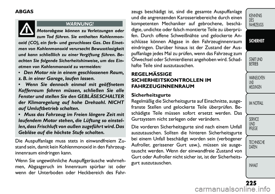 FIAT FREEMONT 2013  Betriebsanleitung (in German) ABGAS
WARNUNG!
Motorabgase können zu Verletzungen oder
zum
 Tod führen. Sie enthalten Kohlenmon-
oxid (CO), ein farb- und geruchloses Gas. Das Einat-
men von Kohlenmonoxid verursacht Bewusstlosigkei