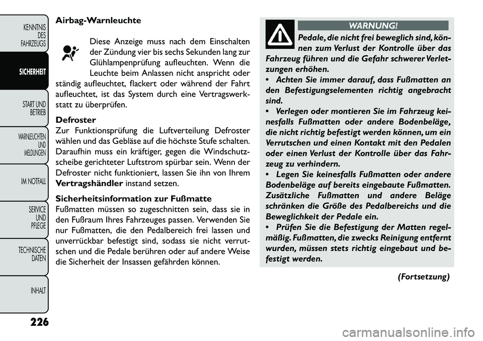FIAT FREEMONT 2013  Betriebsanleitung (in German) Airbag-WarnleuchteDiese Anzeige muss nach dem Einschalten
der Zündung vier bis sechs Sekunden lang zur
Glühlampenprüfung aufleuchten. Wenn die
Leuchte beim Anlassen nicht anspricht oder
ständig au