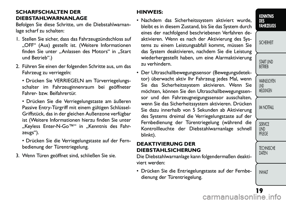 FIAT FREEMONT 2013  Betriebsanleitung (in German) SCHARFSCHALTEN DER
DIEBSTAHLWARNANLAGE
Befolgen Sie diese Schritte, um die Diebstahlwarnan-
lage scharf zu schalten:
1. Stellen Sie sicher, dass das Fahrzeugzündschloss auf„OFF“ (Aus) gestellt is