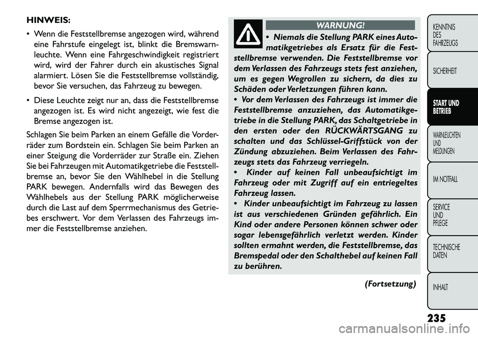 FIAT FREEMONT 2013  Betriebsanleitung (in German) HINWEIS:
 Wenn die Feststellbremse angezogen wird, währendeine Fahrstufe eingelegt ist, blinkt die Bremswarn-
leuchte. Wenn eine Fahrgeschwindigkeit registriert
wird, wird der Fahrer durch ein akust