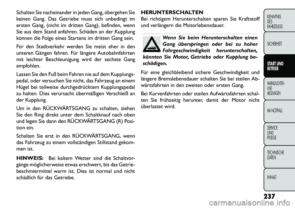 FIAT FREEMONT 2013  Betriebsanleitung (in German) Schalten Sie nacheinander in jeden Gang, übergehen Sie
keinen Gang. Das Getriebe muss sich unbedingt im
ersten Gang, (nicht im dritten Gang), befinden, wenn
Sie aus dem Stand anfahren. Schäden an de
