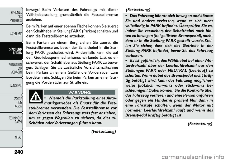 FIAT FREEMONT 2013  Betriebsanleitung (in German) bewegt! Beim Verlassen des Fahrzeugs mit dieser
Wählhebelstellung grundsätzlich die Feststellbremse
anziehen.
Beim Parken auf einer ebenen Fläche können Sie zuerst
den Schalthebel in Stellung PARK