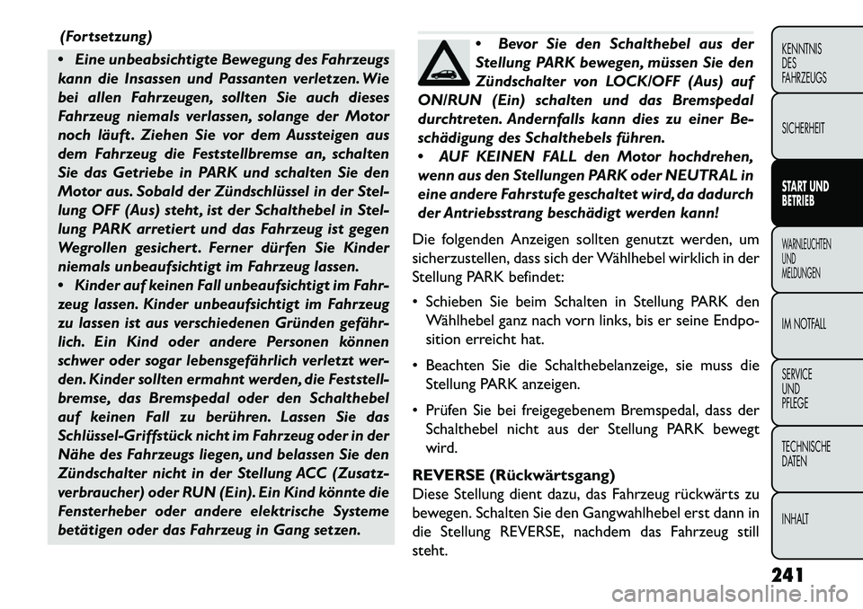 FIAT FREEMONT 2013  Betriebsanleitung (in German) (Fortsetzung)
 Eine unbeabsichtigte Bewegung des Fahrzeugs
kann die Insassen und Passanten verletzen. Wie
bei allen Fahrzeugen, sollten Sie auch dieses
Fahrzeug niemals verlassen, solange der Motor
n