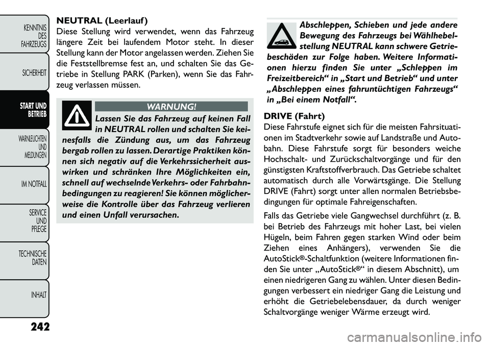 FIAT FREEMONT 2013  Betriebsanleitung (in German) NEUTRAL (Leerlauf )
Diese Stellung wird verwendet, wenn das Fahrzeug
längere Zeit bei laufendem Motor steht. In dieser
Stellung kann der Motor angelassen werden. Ziehen Sie
die Feststellbremse fest a