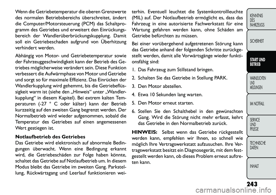 FIAT FREEMONT 2013  Betriebsanleitung (in German) Wenn die Getriebetemperatur die oberen Grenzwerte
des normalen Betriebsbereichs überschreitet, ändert
die Computer/Motorsteuerung (PCM) das Schaltpro-
gramm des Getriebes und erweitert den Einrücku