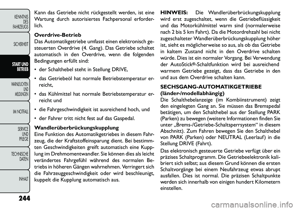 FIAT FREEMONT 2013  Betriebsanleitung (in German) Kann das Getriebe nicht rückgestellt werden, ist eine
Wartung durch autorisiertes Fachpersonal erforder-
lich.
Overdrive-Betrieb
Das Automatikgetriebe umfasst einen elektronisch ge-
steuerten Overdri