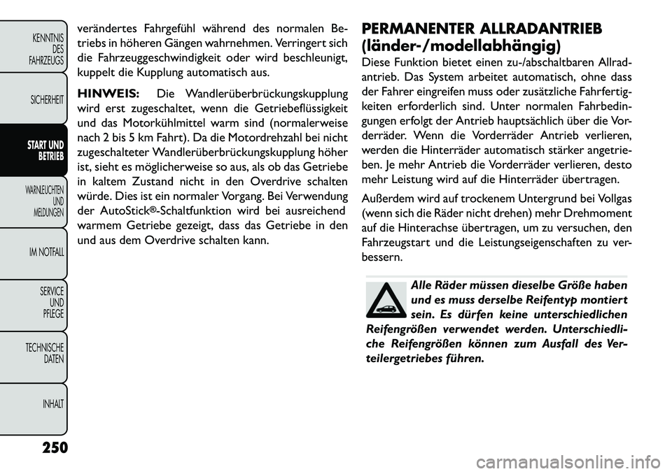 FIAT FREEMONT 2013  Betriebsanleitung (in German) verändertes Fahrgefühl während des normalen Be-
triebs in höheren Gängen wahrnehmen. Verringert sich
die Fahrzeuggeschwindigkeit oder wird beschleunigt,
kuppelt die Kupplung automatisch aus.
HINW