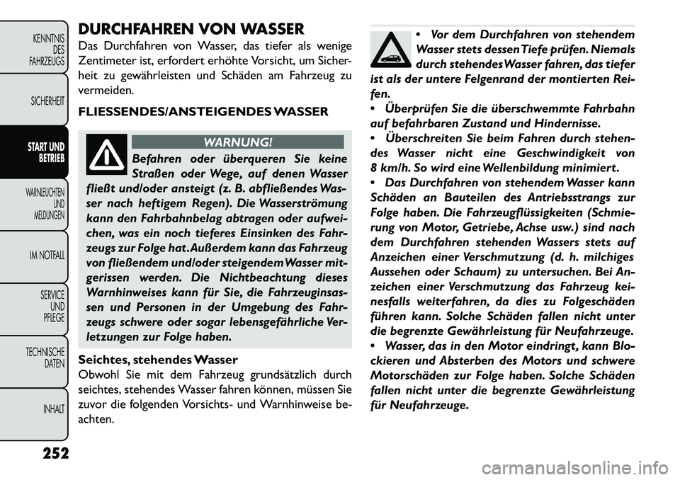FIAT FREEMONT 2013  Betriebsanleitung (in German) DURCHFAHREN VON WASSER
Das Durchfahren von Wasser, das tiefer als wenige
Zentimeter ist, erfordert erhöhte Vorsicht, um Sicher-
heit zu gewährleisten und Schäden am Fahrzeug zu
vermeiden.
FLIESSEND