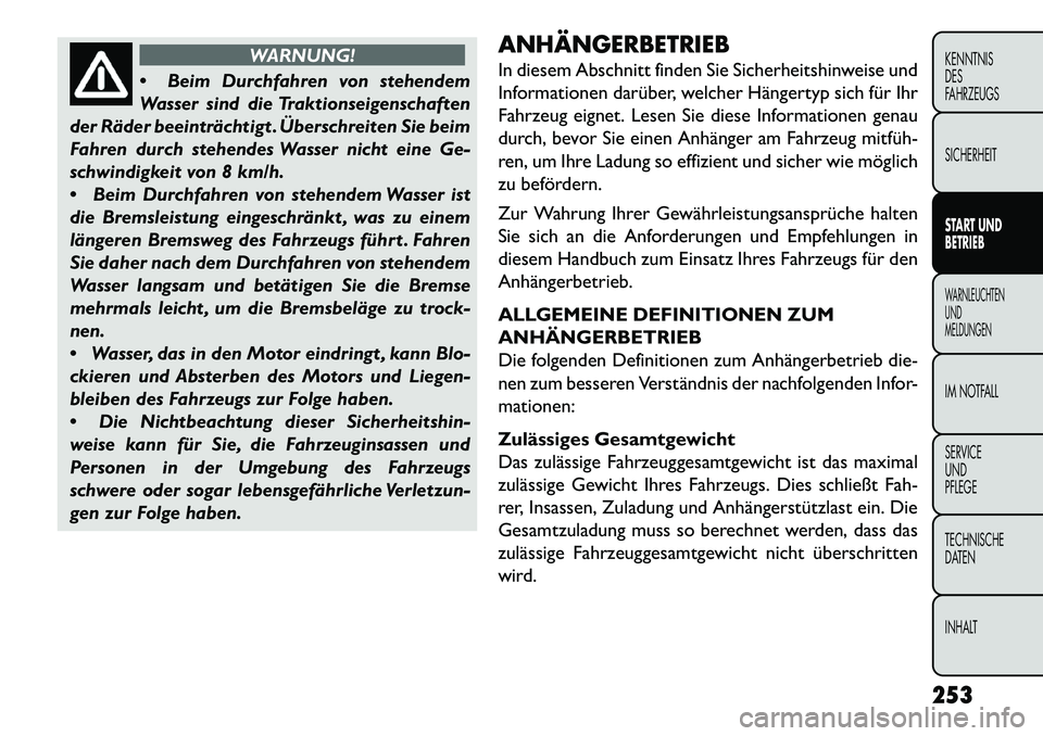 FIAT FREEMONT 2013  Betriebsanleitung (in German) WARNUNG!
 Beim
Durchfahren von stehendem
Wasser sind die Traktionseigenschaften
der Räder beeinträchtigt . Überschreiten Sie beim
Fahren durch stehendes Wasser nicht eine Ge-
schwindigkeit von 8 k
