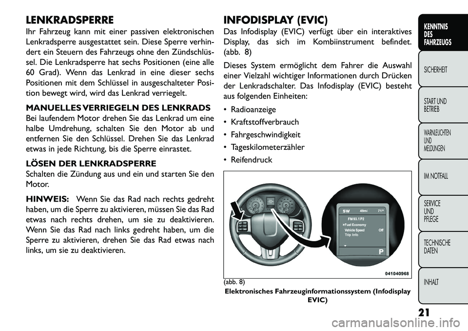 FIAT FREEMONT 2013  Betriebsanleitung (in German) LENKRADSPERRE
Ihr Fahrzeug kann mit einer passiven elektronischen
Lenkradsperre ausgestattet sein. Diese Sperre verhin-
dert ein Steuern des Fahrzeugs ohne den Zündschlüs­
sel. Die Lenkradsperre ha
