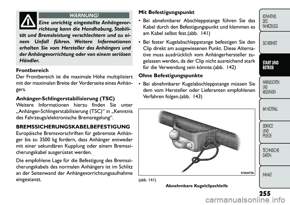 FIAT FREEMONT 2013  Betriebsanleitung (in German) WARNUNG!
Eine unrichtig eingestellte Anhängevor-
r
 ichtung kann die Handhabung, Stabili-
tät und Bremsleistung verschlechtern und zu ei-
nem Unfall führen. Weitere Informationen
erhalten Sie vom H