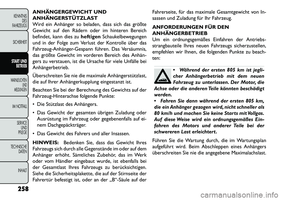 FIAT FREEMONT 2013  Betriebsanleitung (in German) ANHÄNGERGEWICHT UND
ANHÄNGERSTÜTZLAST
Wird ein Anhänger so beladen, dass sich das größte
Gewicht auf den Rädern oder im hinteren Bereich
befindet, kann dies zuheftigenSchaukelbewegungen
und in 