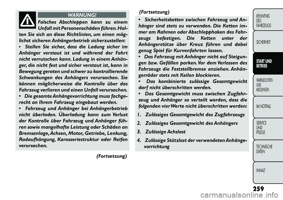 FIAT FREEMONT 2013  Betriebsanleitung (in German) WARNUNG!
Falsches Abschleppen kann zu einem
Unf
 all mit Personenschäden führen. Hal-
ten Sie sich an diese Richtlinien, um einen mög-
lichst sicheren Anhängerbetrieb sicherzustellen:
 Stellen Si