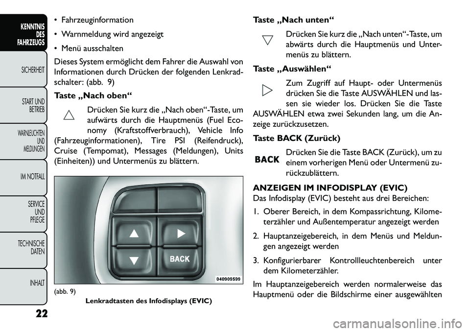 FIAT FREEMONT 2013  Betriebsanleitung (in German)  Fahrzeuginformation
 Warnmeldung wird angezeigt
 Menü ausschalten
Dieses System ermöglicht dem Fahrer die Auswahl von
Informationen durch Drücken der folgenden Lenkrad-
schalter: (abb. 9)
Taste