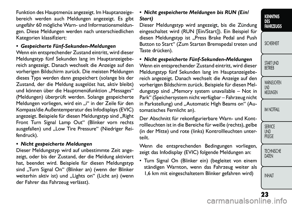 FIAT FREEMONT 2013  Betriebsanleitung (in German) Funktion des Hauptmenüs angezeigt. Im Hauptanzeige-
bereich werden auch Meldungen angezeigt. Es gibt
ungefähr 60 mögliche Warn- und Informationsmeldun-
gen. Diese Meldungen werden nach unterschiedl