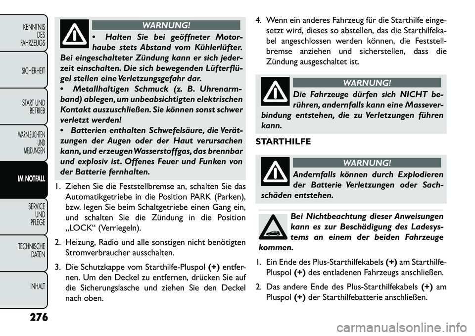 FIAT FREEMONT 2013 Betriebsanleitung (in German) WARNUNG!
Hal
ten Sie bei geöffneter Motor-
haube stets Abstand vom Kühlerlüfter.
Bei eingeschalteter Zündung kann er sich jeder-
zeit einschalten. Die sich bewegenden Lüfterflü
gel stellen e FIAT FREEMONT 2013 Betriebsanleitung (in German) WARNUNG!
Hal
ten Sie bei geöffneter Motor-
haube stets Abstand vom Kühlerlüfter.
Bei eingeschalteter Zündung kann er sich jeder-
zeit einschalten. Die sich bewegenden Lüfterflü
gel stellen e