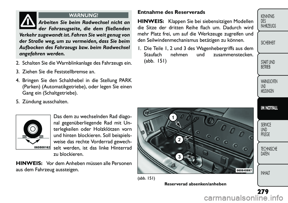 FIAT FREEMONT 2013 Betriebsanleitung (in German) WARNUNG!
Arbeiten Sie beim Radwechsel nicht an
der
Fahrzeugseite, die dem fließenden
Verkehr zugewandt ist . Fahren Sie weit genug von
der Straße weg, um zu vermeiden, dass Sie beim
Aufbocken des F FIAT FREEMONT 2013 Betriebsanleitung (in German) WARNUNG!
Arbeiten Sie beim Radwechsel nicht an
der
Fahrzeugseite, die dem fließenden
Verkehr zugewandt ist . Fahren Sie weit genug von
der Straße weg, um zu vermeiden, dass Sie beim
Aufbocken des F