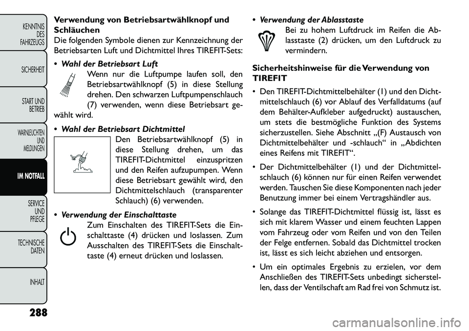 FIAT FREEMONT 2013 Betriebsanleitung (in German) Verwendung von Betriebsartwählknopf und
Schläuchen
Die folgenden Symbole dienen zur Kennzeichnung der
Betriebsarten Luft und Dichtmittel Ihres TIREFIT-Sets:
Wahl der Betriebsart LuftWenn nur die L FIAT FREEMONT 2013 Betriebsanleitung (in German) Verwendung von Betriebsartwählknopf und
Schläuchen
Die folgenden Symbole dienen zur Kennzeichnung der
Betriebsarten Luft und Dichtmittel Ihres TIREFIT-Sets:
Wahl der Betriebsart LuftWenn nur die L