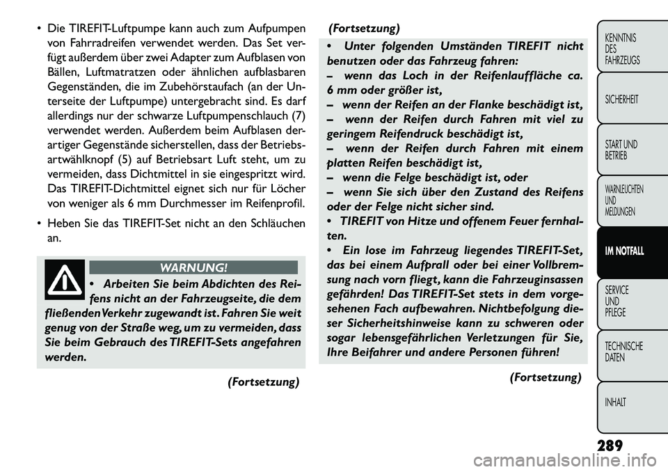 FIAT FREEMONT 2013 Betriebsanleitung (in German) Die TIREFIT-Luftpumpe kann auch zum Aufpumpenvon Fahrradreifen verwendet werden. Das Set ver-
fügt außerdem über zwei Adapter zum Aufblasen von
Bällen, Luftmatratzen oder ähnlichen aufblasbaren FIAT FREEMONT 2013 Betriebsanleitung (in German) Die TIREFIT-Luftpumpe kann auch zum Aufpumpenvon Fahrradreifen verwendet werden. Das Set ver-
fügt außerdem über zwei Adapter zum Aufblasen von
Bällen, Luftmatratzen oder ähnlichen aufblasbaren