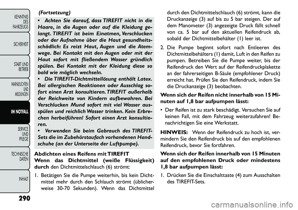 FIAT FREEMONT 2013 Betriebsanleitung (in German) (Fortsetzung)
Achten Sie darauf, dass TIREFIT nicht in die
Haare, in die Augen oder auf die Kleidung ge-
langt . TIREFIT ist beim Einatmen, Verschlucken
oder der Aufnahme über die Haut gesundheits- FIAT FREEMONT 2013 Betriebsanleitung (in German) (Fortsetzung)
Achten Sie darauf, dass TIREFIT nicht in die
Haare, in die Augen oder auf die Kleidung ge-
langt . TIREFIT ist beim Einatmen, Verschlucken
oder der Aufnahme über die Haut gesundheits-