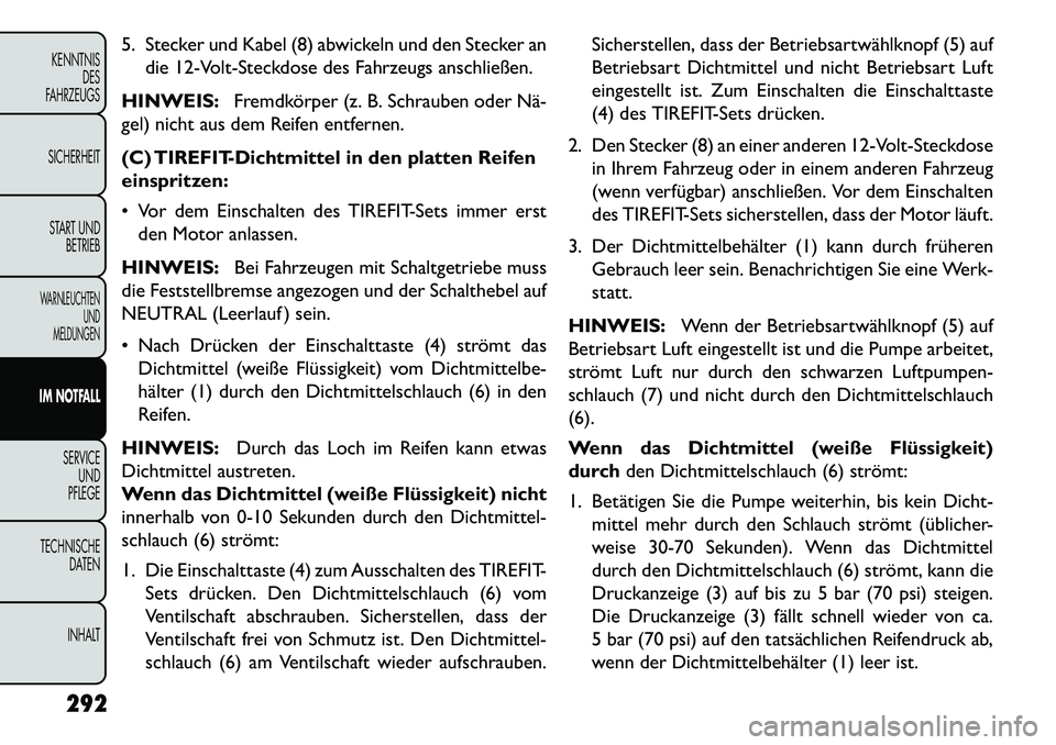 FIAT FREEMONT 2013 Betriebsanleitung (in German) 5. Stecker und Kabel (8) abwickeln und den Stecker andie 12-Volt-Steckdose des Fahrzeugs anschließen.
HINWEIS: Fremdkörper (z. B. Schrauben oder Nä
gel) nicht aus dem Reifen entfernen.
(C) TIREFI FIAT FREEMONT 2013 Betriebsanleitung (in German) 5. Stecker und Kabel (8) abwickeln und den Stecker andie 12-Volt-Steckdose des Fahrzeugs anschließen.
HINWEIS: Fremdkörper (z. B. Schrauben oder Nä
gel) nicht aus dem Reifen entfernen.
(C) TIREFI