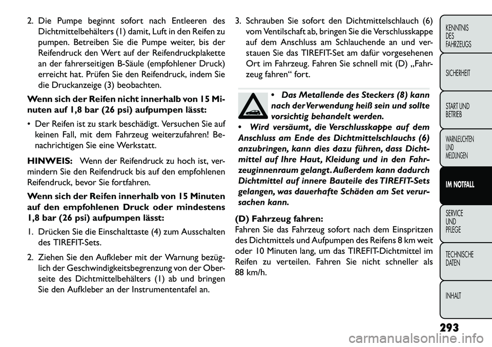 FIAT FREEMONT 2013 Betriebsanleitung (in German) 2. Die Pumpe beginnt sofort nach Entleeren desDichtmittelbehälters (1) damit, Luft in den Reifen zu
pumpen. Betreiben Sie die Pumpe weiter, bis der
Reifendruck den Wert auf der Reifendruckplakette
an FIAT FREEMONT 2013 Betriebsanleitung (in German) 2. Die Pumpe beginnt sofort nach Entleeren desDichtmittelbehälters (1) damit, Luft in den Reifen zu
pumpen. Betreiben Sie die Pumpe weiter, bis der
Reifendruck den Wert auf der Reifendruckplakette
an