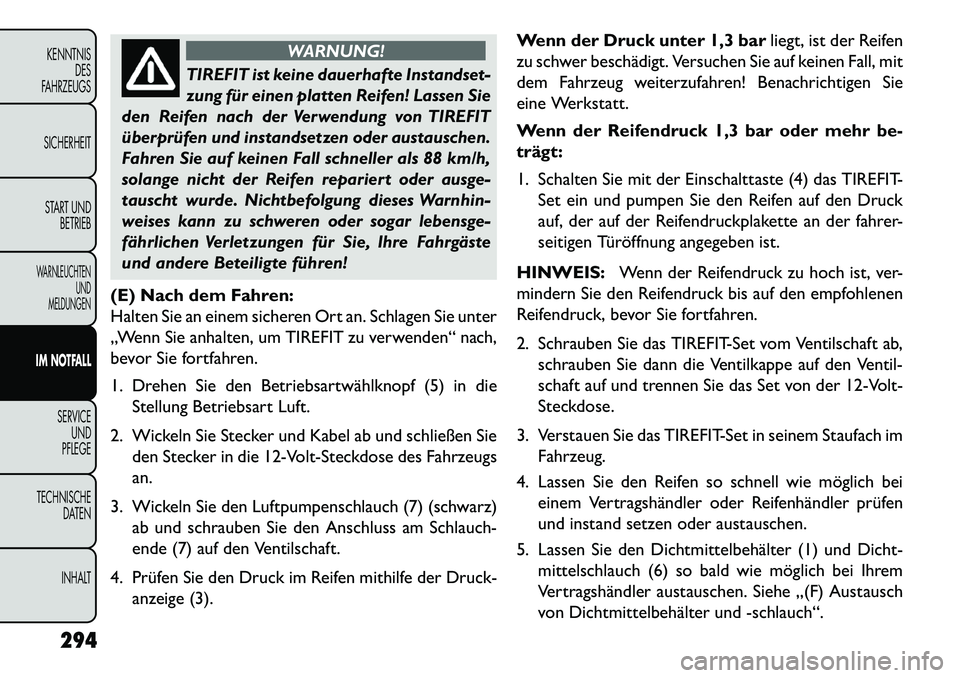 FIAT FREEMONT 2013 Betriebsanleitung (in German) WARNUNG!
TIREFIT ist keine dauerhafte Instandset-
zun
g für einen platten Reifen! Lassen Sie
den Reifen nach der Verwendung von TIREFIT
überprüfen und instandsetzen oder austauschen.
Fahren Sie au FIAT FREEMONT 2013 Betriebsanleitung (in German) WARNUNG!
TIREFIT ist keine dauerhafte Instandset-
zun
g für einen platten Reifen! Lassen Sie
den Reifen nach der Verwendung von TIREFIT
überprüfen und instandsetzen oder austauschen.
Fahren Sie au