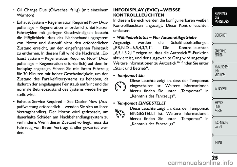 FIAT FREEMONT 2013  Betriebsanleitung (in German)  Oil Change Due (Ölwechsel fällig) (mit einzelnemWarnton)
 Exhaust System – Regeneration Required Now (Aus- puffanlage – Regeneration erforderlich). Bei kurzen
Fahrtzyklen mit geringer Geschwi