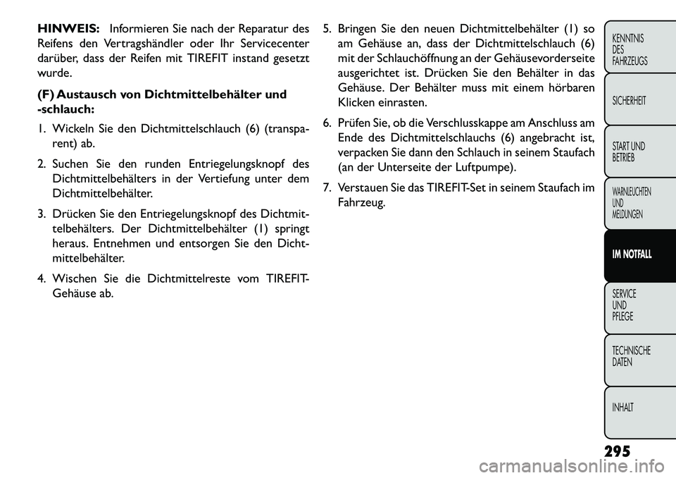 FIAT FREEMONT 2013 Betriebsanleitung (in German) HINWEIS:Informieren Sie nach der Reparatur des
Reifens den Vertragshändler oder Ihr Servicecenter
darüber, dass der Reifen mit TIREFIT instand gesetzt
wurde.
(F) Austausch von Dichtmittelbehälter u FIAT FREEMONT 2013 Betriebsanleitung (in German) HINWEIS:Informieren Sie nach der Reparatur des
Reifens den Vertragshändler oder Ihr Servicecenter
darüber, dass der Reifen mit TIREFIT instand gesetzt
wurde.
(F) Austausch von Dichtmittelbehälter u