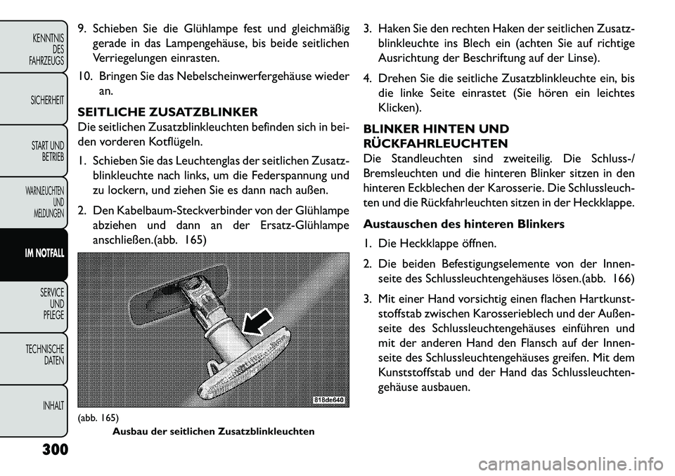 FIAT FREEMONT 2013 Betriebsanleitung (in German) 9. Schieben Sie die Glühlampe fest und gleichmäßiggerade in das Lampengehäuse, bis beide seitlichen
Verriegelungen einrasten.
10. Bringen Sie das Nebelscheinwerfergehäuse wieder an.
SEITLICHE ZUS FIAT FREEMONT 2013 Betriebsanleitung (in German) 9. Schieben Sie die Glühlampe fest und gleichmäßiggerade in das Lampengehäuse, bis beide seitlichen
Verriegelungen einrasten.
10. Bringen Sie das Nebelscheinwerfergehäuse wieder an.
SEITLICHE ZUS
