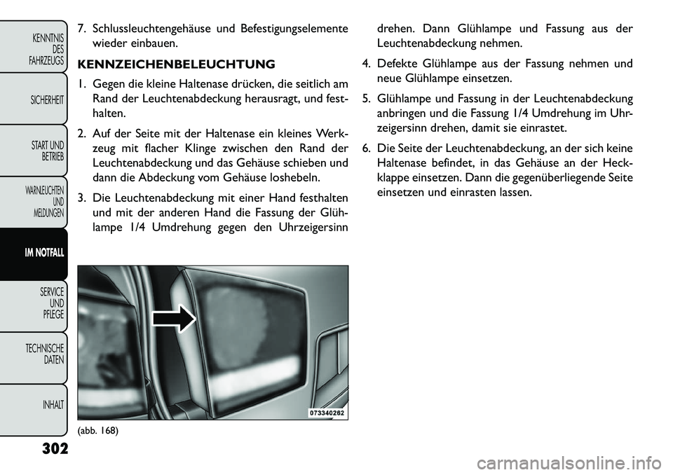 FIAT FREEMONT 2013 Betriebsanleitung (in German) 7. Schlussleuchtengehäuse und Befestigungselementewieder einbauen.
KENNZEICHENBELEUCHTUNG
1. Gegen die kleine Haltenase drücken, die seitlich am Rand der Leuchtenabdeckung herausragt, und fest-
halt FIAT FREEMONT 2013 Betriebsanleitung (in German) 7. Schlussleuchtengehäuse und Befestigungselementewieder einbauen.
KENNZEICHENBELEUCHTUNG
1. Gegen die kleine Haltenase drücken, die seitlich am Rand der Leuchtenabdeckung herausragt, und fest-
halt