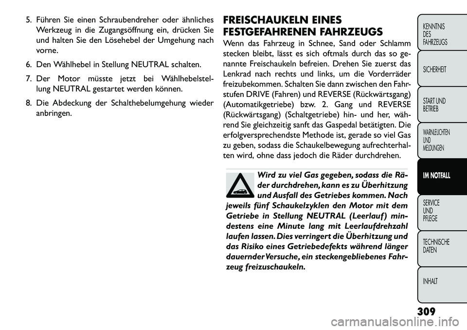 FIAT FREEMONT 2013 Betriebsanleitung (in German) 5. Führen Sie einen Schraubendreher oder ähnlichesWerkzeug in die Zugangsöffnung ein, drücken Sie
und halten Sie den Lösehebel der Umgehung nach
vorne.
6. Den Wählhebel in Stellung NEUTRAL schal FIAT FREEMONT 2013 Betriebsanleitung (in German) 5. Führen Sie einen Schraubendreher oder ähnlichesWerkzeug in die Zugangsöffnung ein, drücken Sie
und halten Sie den Lösehebel der Umgehung nach
vorne.
6. Den Wählhebel in Stellung NEUTRAL schal