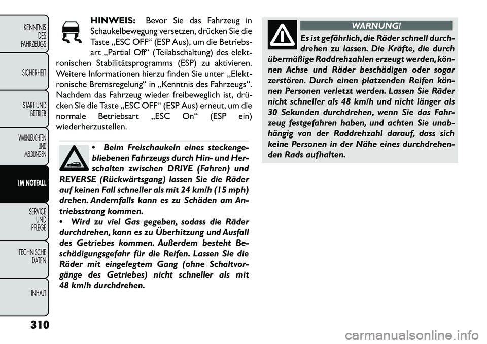 FIAT FREEMONT 2013 Betriebsanleitung (in German) HINWEIS:Bevor Sie das Fahrzeug in
Schaukelbewegung versetzen, drücken Sie die
Taste „ESC OFF“ (ESP Aus), um die Betriebs-
art „Partial Off“ (Teilabschaltung) des elekt-
ronischen Stabilitäts FIAT FREEMONT 2013 Betriebsanleitung (in German) HINWEIS:Bevor Sie das Fahrzeug in
Schaukelbewegung versetzen, drücken Sie die
Taste „ESC OFF“ (ESP Aus), um die Betriebs-
art „Partial Off“ (Teilabschaltung) des elekt-
ronischen Stabilitäts