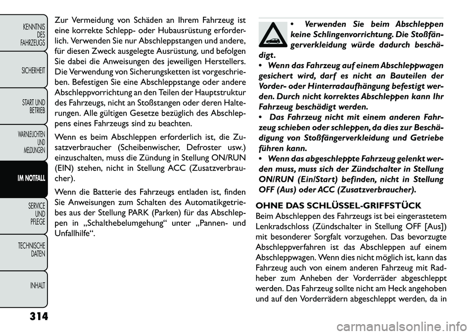 FIAT FREEMONT 2013 Betriebsanleitung (in German) Zur Vermeidung von Schäden an Ihrem Fahrzeug ist
eine korrekte Schlepp- oder Hubausrüstung erforder-
lich. Verwenden Sie nur Abschleppstangen und andere,
für diesen Zweck ausgelegte Ausrüstung, un FIAT FREEMONT 2013 Betriebsanleitung (in German) Zur Vermeidung von Schäden an Ihrem Fahrzeug ist
eine korrekte Schlepp- oder Hubausrüstung erforder-
lich. Verwenden Sie nur Abschleppstangen und andere,
für diesen Zweck ausgelegte Ausrüstung, un