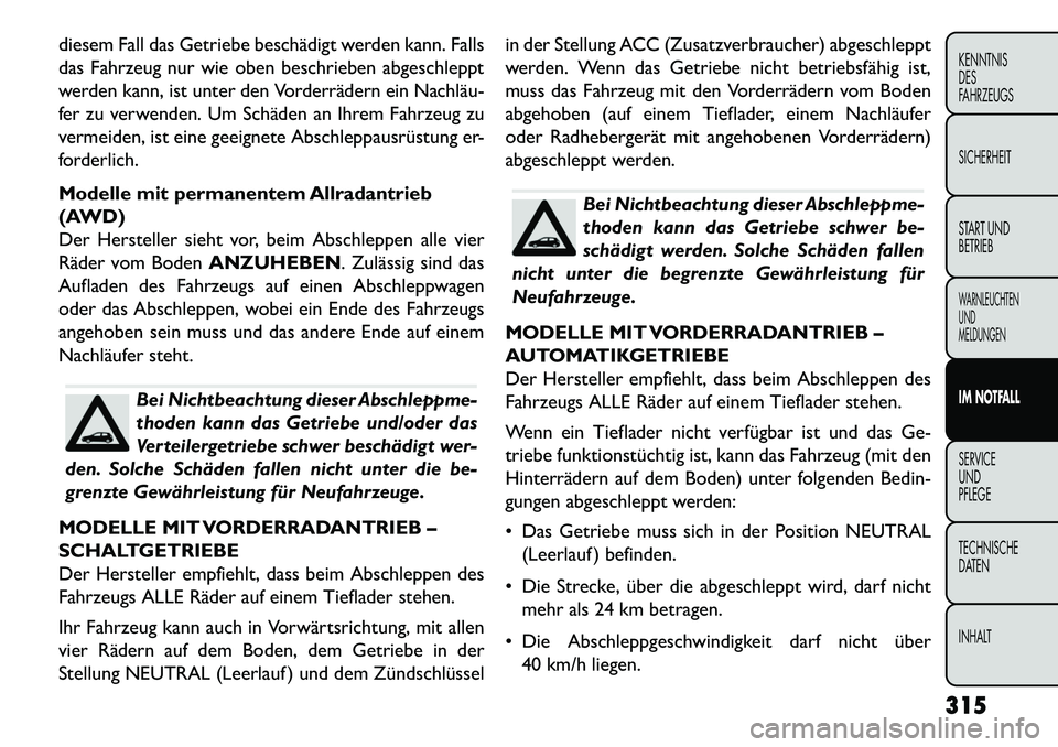 FIAT FREEMONT 2013 Betriebsanleitung (in German) diesem Fall das Getriebe beschädigt werden kann. Falls
das Fahrzeug nur wie oben beschrieben abgeschleppt
werden kann, ist unter den Vorderrädern ein Nachläu
fer zu verwenden. Um Schäden an Ihre FIAT FREEMONT 2013 Betriebsanleitung (in German) diesem Fall das Getriebe beschädigt werden kann. Falls
das Fahrzeug nur wie oben beschrieben abgeschleppt
werden kann, ist unter den Vorderrädern ein Nachläu
fer zu verwenden. Um Schäden an Ihre