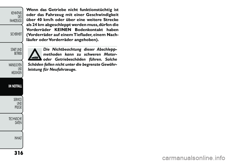 FIAT FREEMONT 2013 Betriebsanleitung (in German) Wenn das Getriebe nicht funktionstüchtig ist
oder das Fahrzeug mit einer Geschwindigkeit
über 40 km/h oder über eine weitere Strecke
als 24 km abgeschleppt werden muss, dürfen die
Vorderräder KEI FIAT FREEMONT 2013 Betriebsanleitung (in German) Wenn das Getriebe nicht funktionstüchtig ist
oder das Fahrzeug mit einer Geschwindigkeit
über 40 km/h oder über eine weitere Strecke
als 24 km abgeschleppt werden muss, dürfen die
Vorderräder KEI