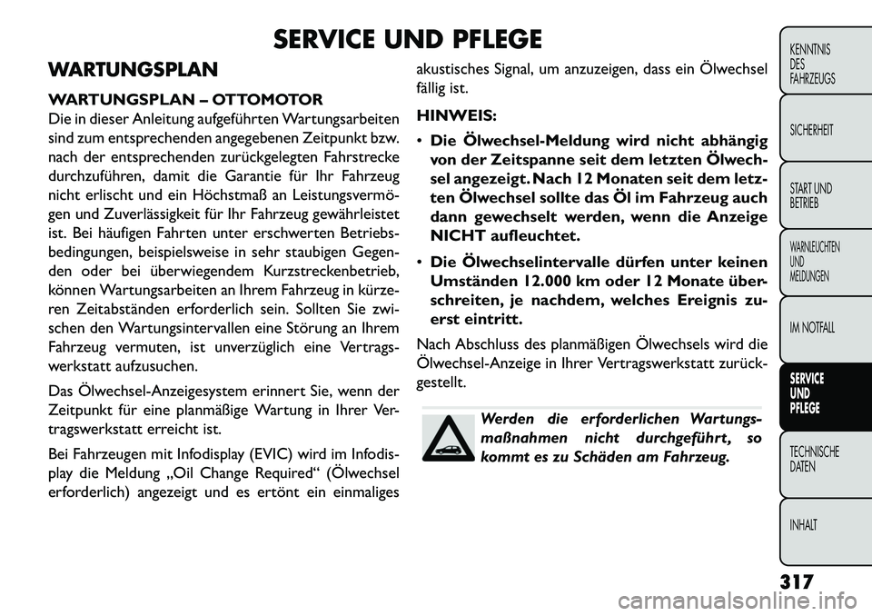 FIAT FREEMONT 2013 Betriebsanleitung (in German) SERVICE UND PFLEGE
WARTUNGSPLAN
WARTUNGSPLAN – OTTOMOTOR
Die in dieser Anleitung aufgeführten Wartungsarbeiten
sind zum entsprechenden angegebenen Zeitpunkt bzw.
nach der entsprechenden zurückgele FIAT FREEMONT 2013 Betriebsanleitung (in German) SERVICE UND PFLEGE
WARTUNGSPLAN
WARTUNGSPLAN – OTTOMOTOR
Die in dieser Anleitung aufgeführten Wartungsarbeiten
sind zum entsprechenden angegebenen Zeitpunkt bzw.
nach der entsprechenden zurückgele