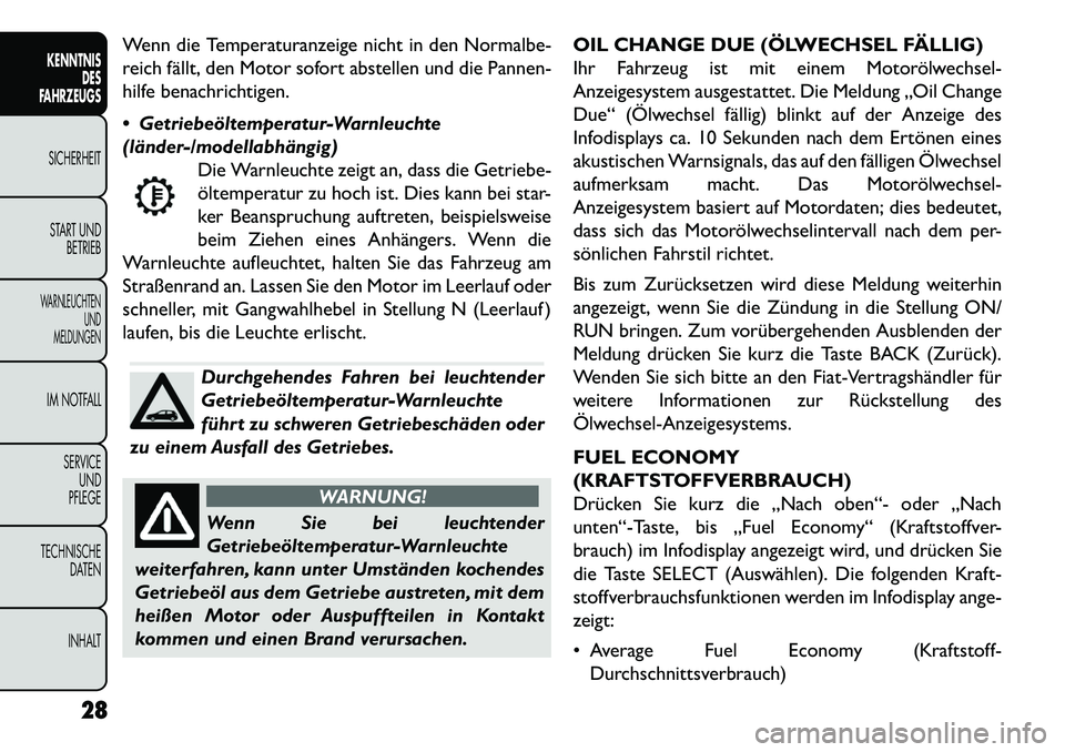 FIAT FREEMONT 2013  Betriebsanleitung (in German) Wenn die Temperaturanzeige nicht in den Normalbe-
reich fällt, den Motor sofort abstellen und die Pannen-
hilfe benachrichtigen.
 Getriebeöltemperatur-Warnleuchte
(länder-/modellabhängig)Die Warn
