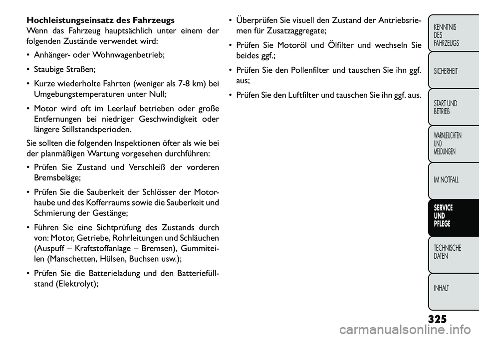 FIAT FREEMONT 2013  Betriebsanleitung (in German) Hochleistungseinsatz des Fahrzeugs
Wenn das Fahrzeug hauptsächlich unter einem der
folgenden Zustände verwendet wird:
 Anhänger- oder Wohnwagenbetrieb;
 Staubige Straßen;
 Kurze wiederholte Fah